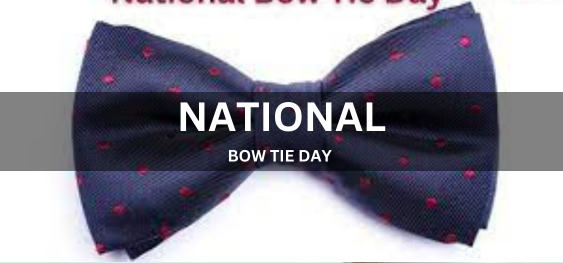 NATIONAL BOW TIE DAY  [राष्ट्रीय बो टाई दिवस]